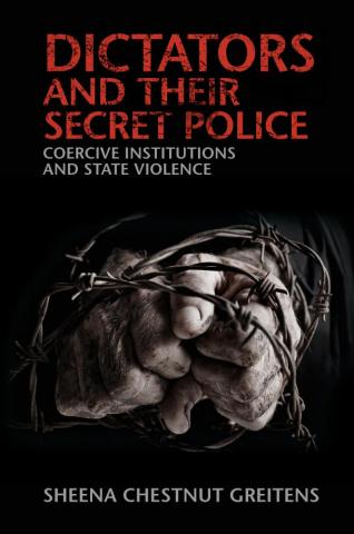 Dictators and Their Secret Police: Coercive Institutions and State Violence